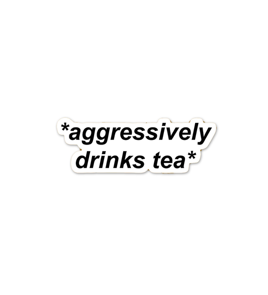 Aggressively Drinks Tea