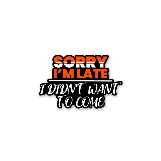 Sorry Didn't Want To Come