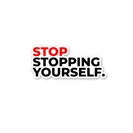 Stop Stopping Yourself