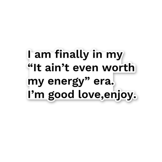 Ain't Worth My Energy Era