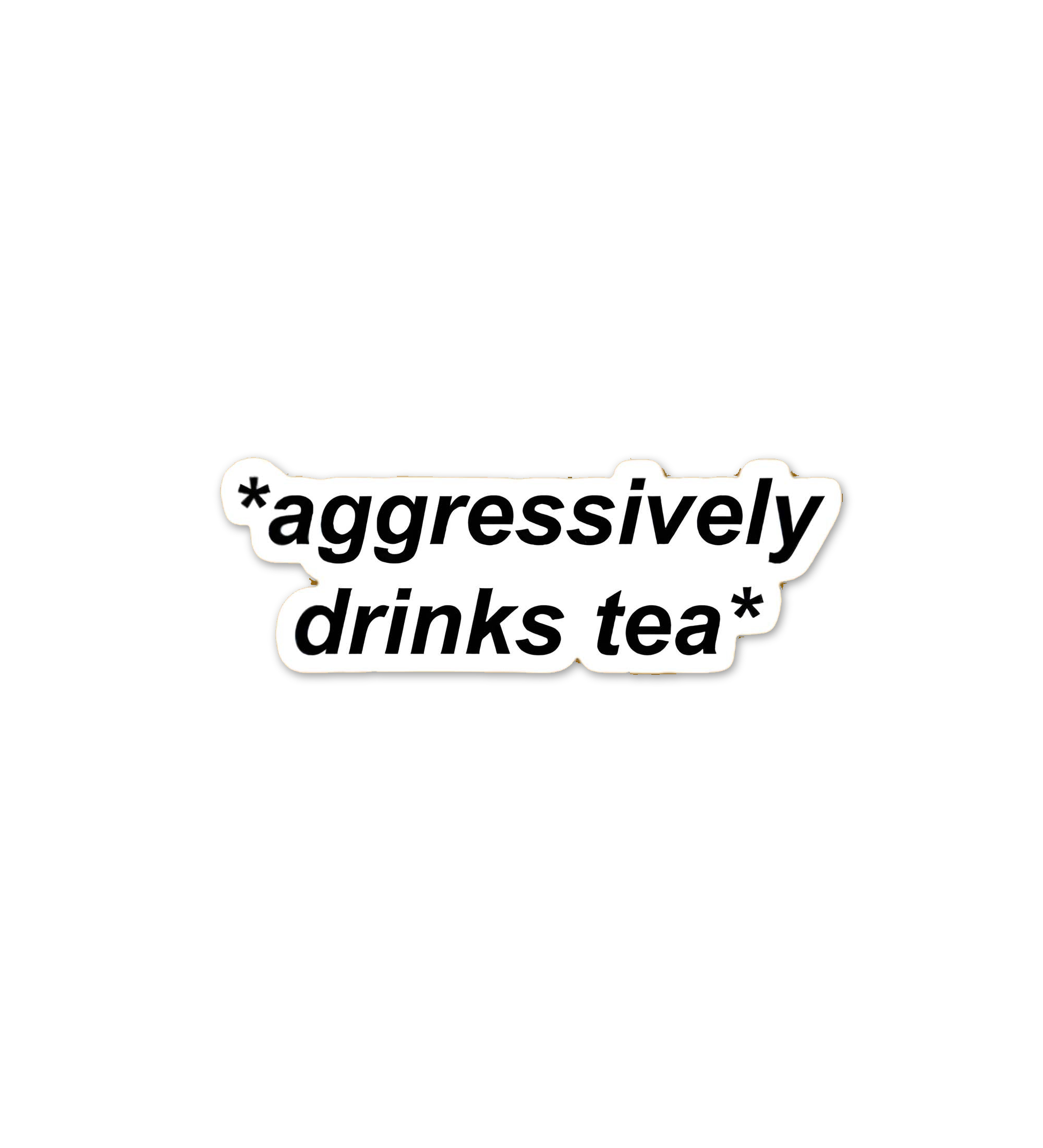 Aggressively Drinks Tea
