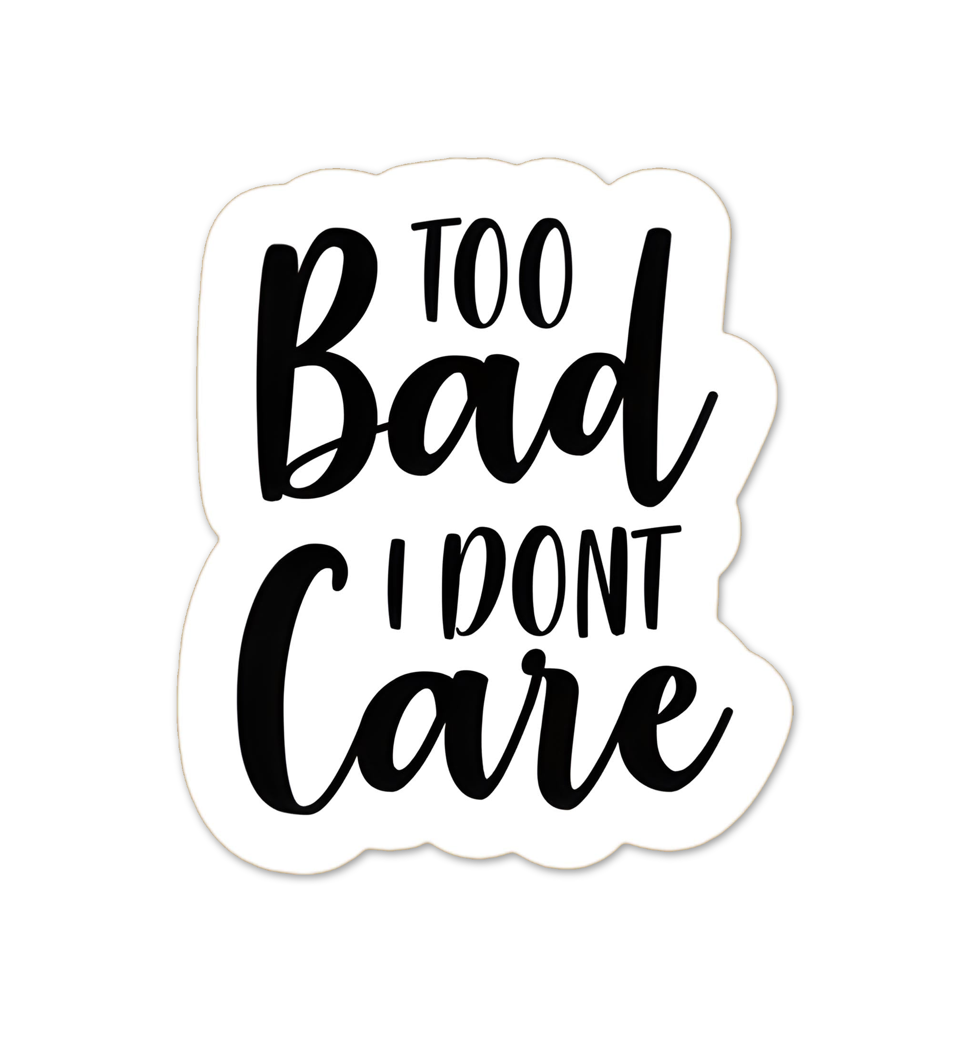 Too Bad I Dont Care Sticker