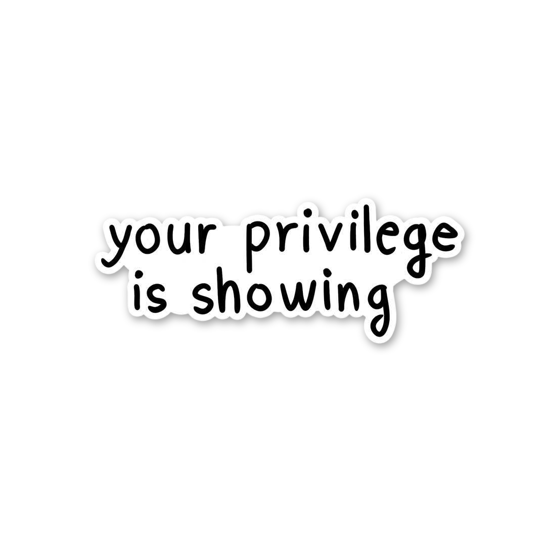 Your Privilege Is Showing