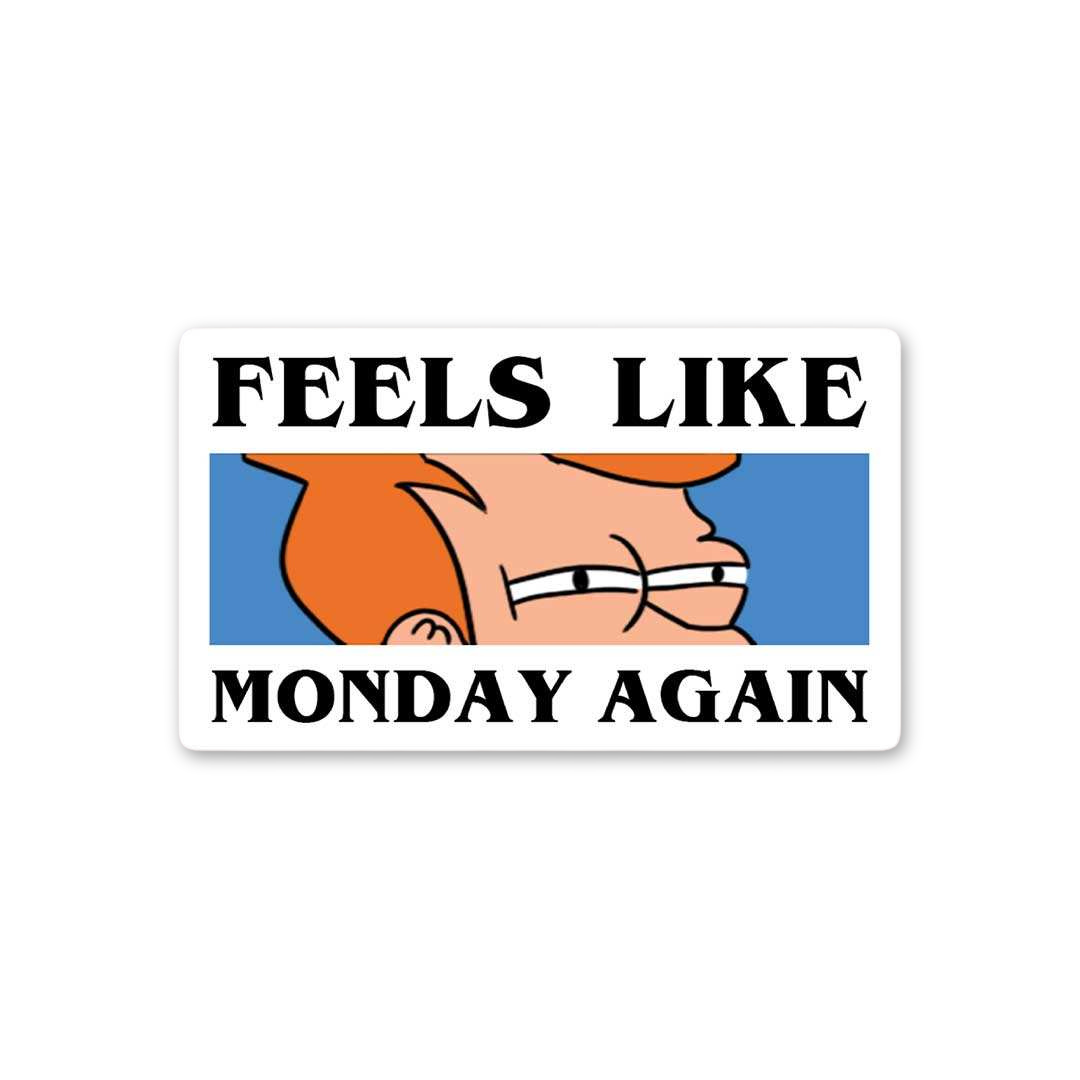Feels Like Monday Again